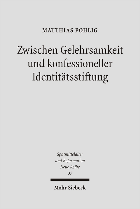 Zwischen Gelehrsamkeit und konfessioneller Identitätsstiftung - Matthias Pohlig
