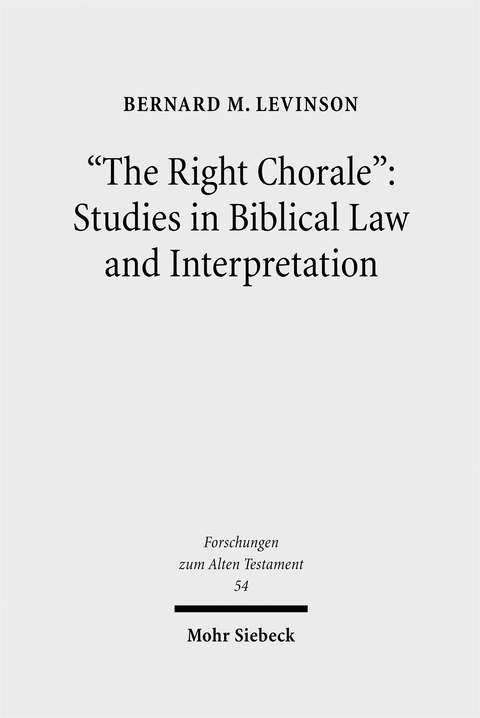"The Right Chorale": Studies in Biblical Law and Interpretation - Bernard M. Levinson