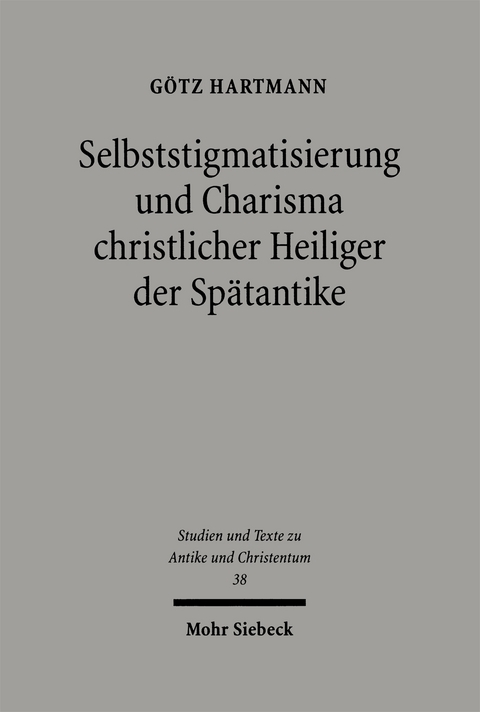 Selbststigmatisierung und Charisma christlicher Heiliger der Spätantike - Götz Hartmann