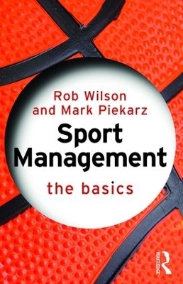 Sport Management: The Basics - Rob Wilson, Mark Piekarz