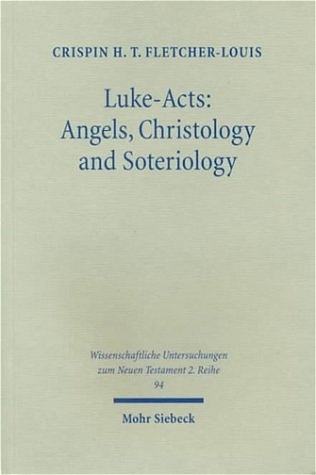 Luke-Acts: Angels, Christology and Soteriology - Crispin H. Fletcher-Louis