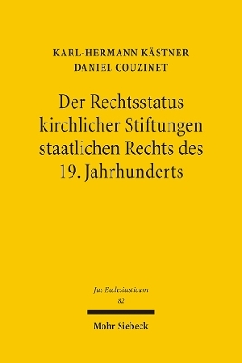 Der Rechtsstatus kirchlicher Stiftungen staatlichen Rechts des 19. Jahrhunderts - Daniel Couzinet, Karl-Hermann Kästner