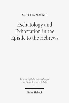 Eschatology and Exhortation in the Epistle to the Hebrews - Scott D. Mackie