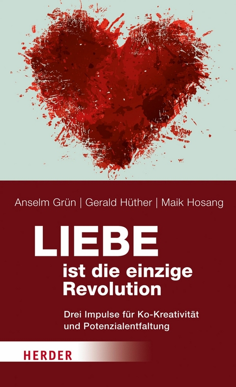 Liebe ist die einzige Revolution - Anselm Grün, Prof. Gerald Hüther, Maik Hosang
