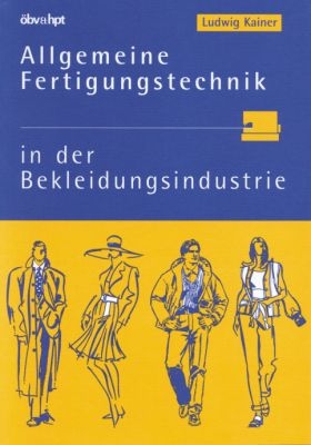 Allgemeine Fertigungstechnik in der Bekleidungsindustrie - Ludwig Kainer