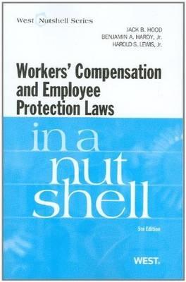 Workers Compensation and Employee Protection Laws in a Nutshell - Jack Hood, Benjamin Hardy  Dr., Harold S. Lewis  Jr.
