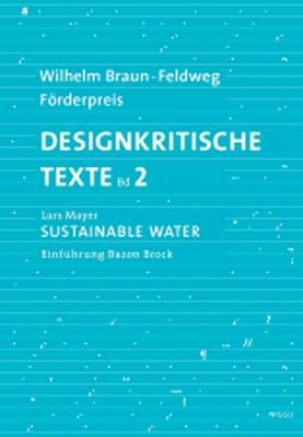 Wilhelm Braun-Feldweg F&ouml;rderpreis 2007. Designkritische Texte Band 2. Sustainable Water - Lars Mayer