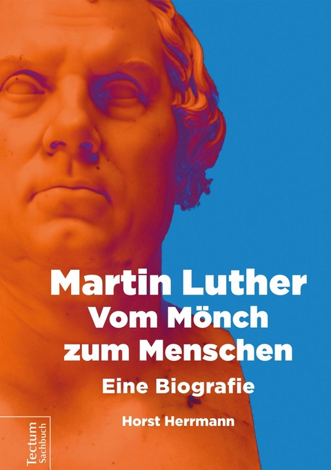 Martin Luther &ndash; Vom M&ouml;nch zum Menschen - Herrmann Horst