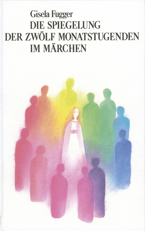Die Spiegelung der zw&ouml;lf Monatstugenden im M&auml;rchen - Gisela Fugger