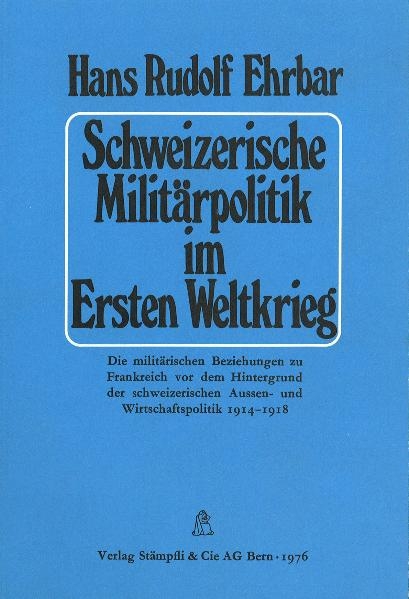 Schweizerische Milit&auml;rpolitik im Ersten Weltkrieg - Hans R Ehrbar
