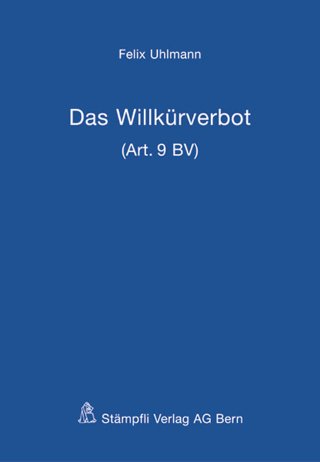 Das Willk&uuml;rverbot (Art. 9 BV) - Felix Uhlmann