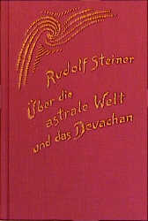 &Uuml;ber die astrale Welt und das Devachan - Rudolf Steiner