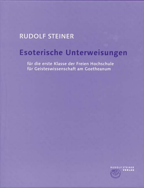 Esoterische Unterweisungen f&uuml;r die erste Klasse der Freien Hochschule f&uuml;r Geisteswissenschaft am Goetheanum 1924 - Rudolf Steiner