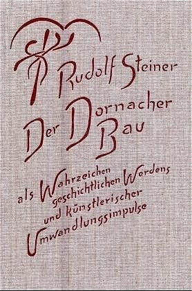 Der Dornacher Bau als Wahrzeichen geschichtlichen Werdens und k&uuml;nstlerischer Umwandlungsimpulse - Rudolf Steiner