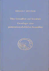 &Uuml;ber Gesundheit und Krankheit. Grundlagen einer geiteswissenschaftlichen Sinneslehre - Rudolf Steiner