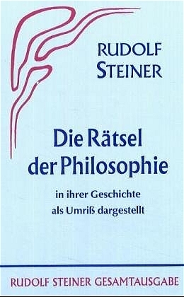 Die Rätsel der Philosophie in ihrer Geschichte als Umriss dargestellt - Rudolf Steiner