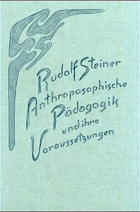 Anthroposophische P&auml;dagogik und ihre Voraussetzungen - Rudolf Steiner
