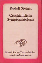 Geschichtliche Symptomatologie - Rudolf Steiner
