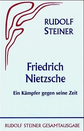 Friedrich Nietzsche, ein K&auml;mpfer gegen seine Zeit - Rudolf Steiner