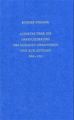 Aufs&auml;tze &uuml;ber die Dreigliederung des sozialen Organismus und zur Zeitlage 1915-1921 - Rudolf Steiner