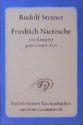 Friedrich Nietzsche - Ein K&auml;mpfer gegen seine Zeit - Rudolf Steiner