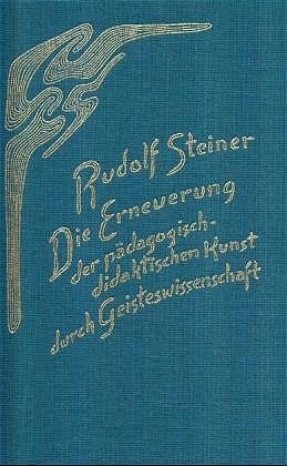 Die Erneuerung der p&auml;dagogisch-didaktischen Kunst durch Geisteswissenschaft - Rudolf Steiner