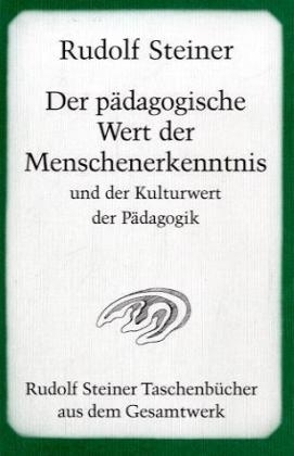 Der p&auml;dagogische Wert der Menschenerkenntnis und der Kulturwert der P&auml;dagogik - Rudolf Steiner