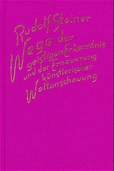Wege der geistigen Erkenntnis und der Erneuerung k&uuml;nstlerischer Weltanschauung - Rudolf Steiner