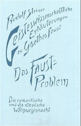 Geisteswissenschaftliche Erl&auml;uterungen zu Goethes Faust. Das Faust-Problem. Die romantische und die klassische Walpurgisnacht - Rudolf Steiner