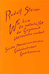 Wie kann die seelische Not der Gegenwart &uuml;berwunden werden? - Rudolf Steiner