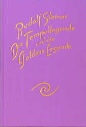 Die Tempellegende und die Goldene Legende als symbolischer Ausdruck vergangener und zuk&uuml;nftiger Entwickelungsgeheimnisse des Menschen - Rudolf Steiner