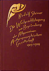 Die Weihnachtstagung zur Begr&uuml;ndung der Allgemeinen Anthroposophischen Gesellschaft 1923/24 - Rudolf Steiner