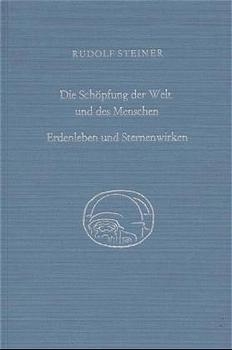 Die Sch&ouml;pfung der Welt und des Menschen. Erdenleben und Sternenwirken - Rudolf Steiner