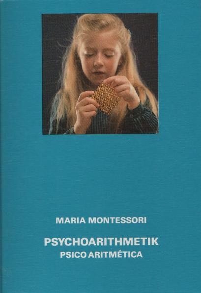 Psychoarithmetik. Psico Aritm&eacute;tica - Die Arithmetik dargestellt unter Ber&uuml;cksichtigung kinderpsychologischer Erfahrungen w&auml;hrend 25 Jahren. Deutsche Erstausgabe der spanischen Originalausgabe von 1934. - Maria Montessori