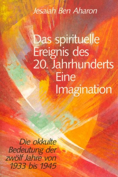 Das spirituelle Ereignis des 20. Jahrhunderts &ndash; eine Imagination - Jesaiah Ben Aharon