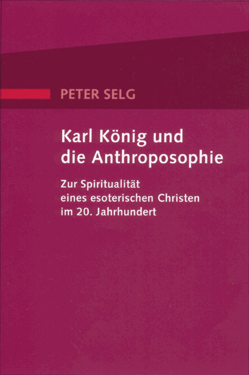 Karl K&ouml;nig und die Anthroposophie - Peter Selg