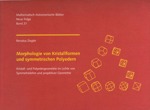 Morphologie von Kristallformen und symmetrischen Polyedern - Renatus Ziegler