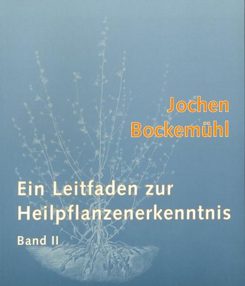 Ein Leitfaden zur Heilpflanzenerkennntnis - Jochen Bockem&uuml;hl