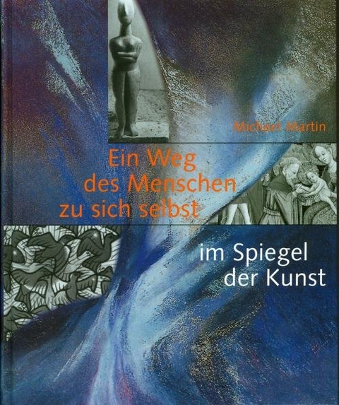 Ein Weg des Menschen zu sich selbst im Spiegel der Kunst - Michael Martin