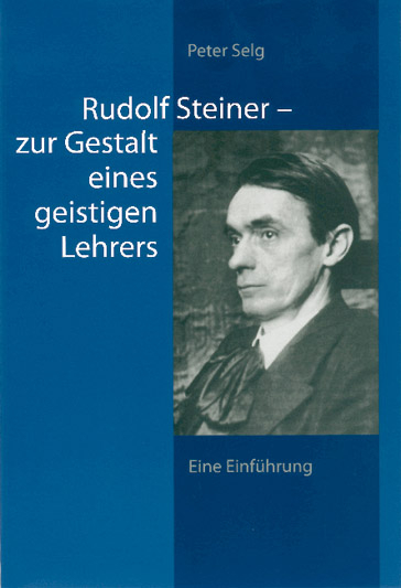 Rudolf Steiner &ndash; zur Gestalt eines geistigen Lehrers - Peter Selg