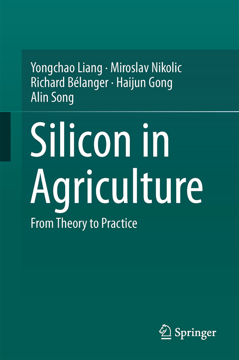 Silicon in Agriculture - Yongchao Liang, Miroslav Nikolic, Richard B&eacute;langer, Haijun Gong, Alin Song