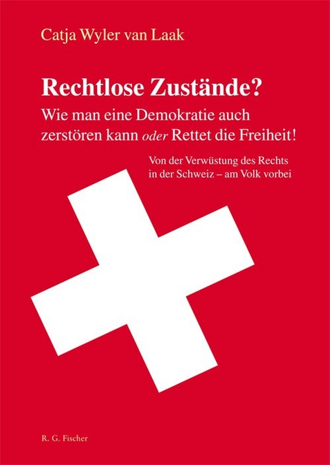 Rechtlose Zust&auml;nde? Wie man eine Demokratie auch zerst&ouml;ren kann oder Rettet die Freiheit! - Catja Wyler van Laak