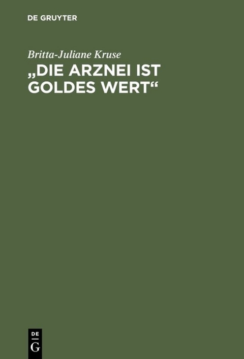 &bdquo;Die Arznei ist Goldes wert&ldquo; - Britta-Juliane Kruse