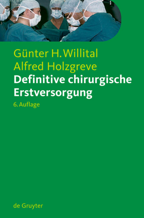 Definitive chirurgische Erstversorgung - G&uuml;nter H. Willital, Alfred Holzgreve