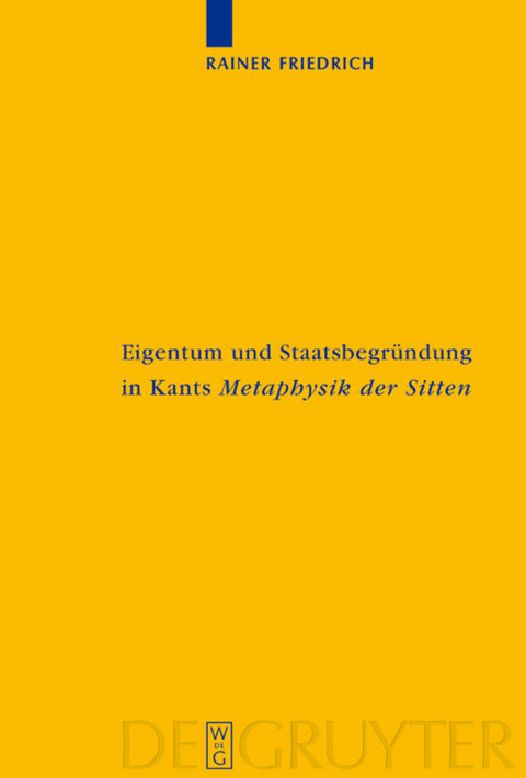 Eigentum und Staatsbegr&uuml;ndung in Kants 'Metaphysik der Sitten' - Rainer Friedrich
