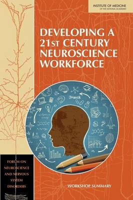 Developing a 21st Century Neuroscience Workforce -  Institute of Medicine,  Board on Health Sciences Policy,  Forum on Neuroscience and Nervous System Disorders