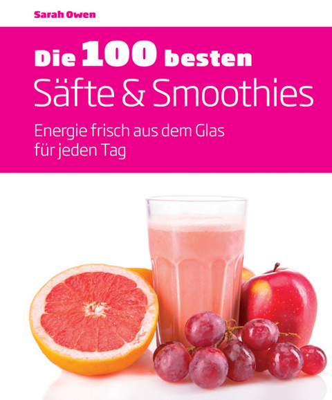 Die 100 besten S&auml;fte & Smoothies - Sarah Owen
