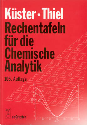Rechentafeln f&uuml;r die Chemische Analytik - Friedrich W K&uuml;ster, Alfred Thiel