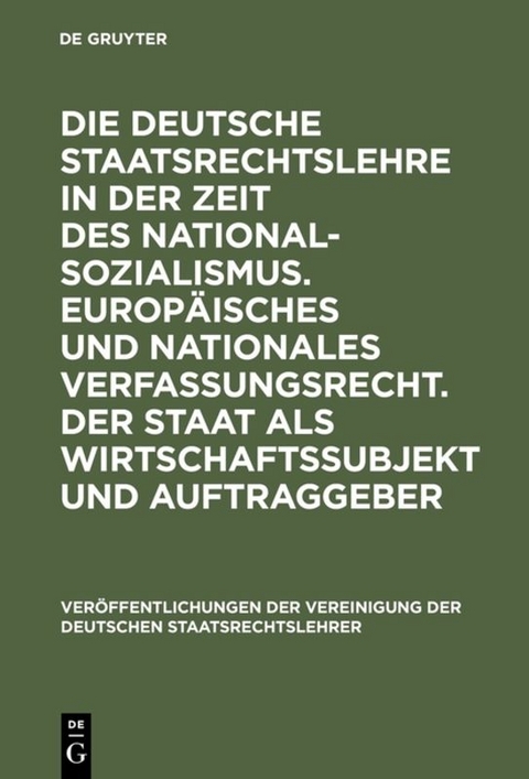 Die deutsche Staatsrechtslehre in der Zeit des Nationalsozialismus. Europ&auml;isches und nationales Verfassungsrecht. Der Staat als Wirtschaftssubjekt und Auftraggeber