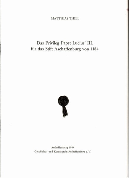 Das Privileg Papst Lucius' III. f&uuml;r das Stift Aschaffenburg von 1184 - Matthias Thiel
